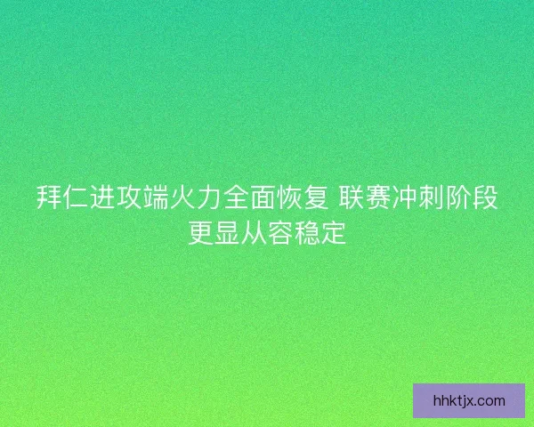 拜仁进攻端火力全面恢复 联赛冲刺阶段更显从容稳定